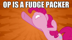 Size: 625x351 | Tagged: safe, edit, edited screencap, screencap, pinkie pie, earth pony, pony, g4, caption, female, fudge packer, image macro, innuendo, mare, op, op is a faggot, solo, text