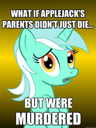 Size: 625x833 | Tagged: safe, lyra heartstrings, pony, unicorn, g4, applejack's parents, caption, conspiracy lyra, exploitable meme, image macro, implied murder, meme, text