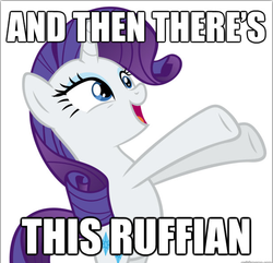 Size: 620x597 | Tagged: safe, artist:tzolkine, edit, rarity, pony, g4, and then there's this asshole, caption, female, meme, reaction image, ruffian, solo