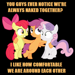 Size: 610x615 | Tagged: safe, apple bloom, scootaloo, sweetie belle, earth pony, pony, g4, bipedal, captain obvious, cutie mark crusaders, image macro, meme, orange text, realization, we don't normally wear clothes