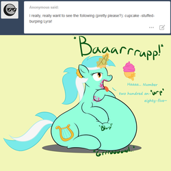 Size: 1280x1280 | Tagged: safe, artist:zeldafan777, lyra heartstrings, ask fatbelliedlyra, adorafatty, ask, belly, big belly, burp, cake, cake addict, cupcake, fat, female, food, huge belly, impossibly large belly, lard-ra heartstrings, magic, messy eating, morbidly obese, obese, overweight, solo, stomach noise, stuffed, stuffing, tumblr