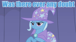 Size: 605x340 | Tagged: safe, trixie, pony, unicorn, g4, blue text, female, image macro, mare, meme, solo, was there ever any doubt?