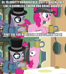 Size: 889x1000 | Tagged: safe, edit, edited screencap, screencap, maud pie, pinkie pie, earth pony, pony, g4, bowler hat, britpie insults, caption, cider, duo, female, hat, image macro, impact font, mare, meme, monocle, monocle and top hat, top hat