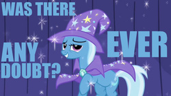 Size: 640x360 | Tagged: safe, trixie, pony, unicorn, boast busters, g4, blue text, female, image macro, mare, meme, was there ever any doubt?