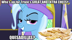 Size: 1280x720 | Tagged: safe, edit, edited screencap, screencap, trixie, pony, unicorn, g4, no second prances, bronybait, cape, clothes, female, food, great and powerful, hat, image macro, mare, meme, no second glances, photoshop, pure unfiltered evil, quesadilla, they're just so cheesy, third person, this will end in tears, trixie's cape, trixie's hat, why