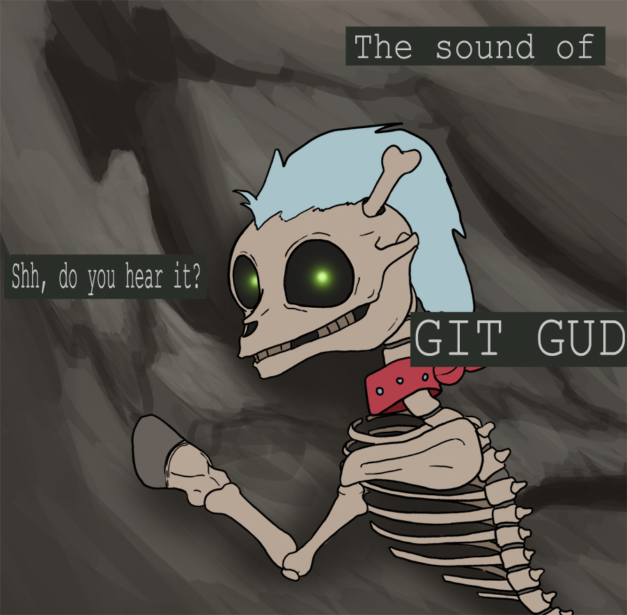 Shh, do you hear it, the sound of git gud, Git Gud