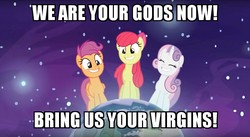 Size: 720x395 | Tagged: safe, edit, edited screencap, screencap, apple bloom, scootaloo, sweetie belle, earth pony, pegasus, pony, unicorn, g4, growing up is hard to do, cutie mark crusaders, i am your god now bring me your virgins, meme, older, older apple bloom, older cmc, older scootaloo, older sweetie belle