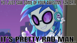 Size: 639x361 | Tagged: safe, edit, edited screencap, editor:undeadponysoldier, screencap, dj pon-3, vinyl scratch, equestria girls, g4, my little pony equestria girls: rainbow rocks, bronybait, caption, clothes, compliment, fanart, fangirl, female, fingerless gloves, glasses, gloves, headphones, image macro, in-universe pegasister, looking at you, motivational, positive ponies, rad, radical, reaction to own portrayal, smiling, solo, talking to viewer, text, thumbs up, vinyl's glasses