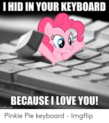 Size: 500x564 | Tagged: safe, pinkie pie, earth pony, pony, g4, caption, female, friendly, i hid in your keyboard, image macro, imgflip, keyboard, love, mare, meme, smiling, solo, text