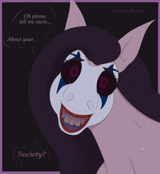 Size: 990x1080 | Tagged: safe, artist:stoopedhooy, oc, oc only, oc:shakes heartwood, horse, pony, black sclera, bust, clown makeup, creepy, dialogue, grin, looking at you, makeup, mlp fim's eleventh anniversary, nightmare fuel, not pinkamena, not pinkie pie, portrait, sharp teeth, smiling, solo, talking to viewer, teeth, text, the joker