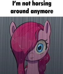 Size: 580x680 | Tagged: safe, artist:talimingi, pinkie pie, earth pony, pony, g4, bust, female, frown, hair over one eye, horse puns, looking at you, mare, meme, ponified meme, pun, rain, solo, text, wet, wet mane